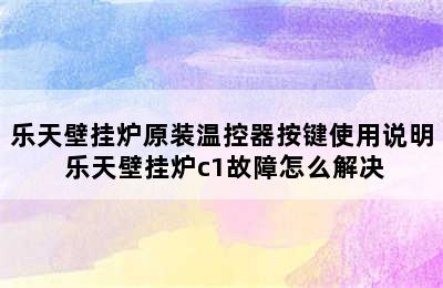 乐天壁挂炉原装温控器按键使用说明 乐天壁挂炉c1故障怎么解决